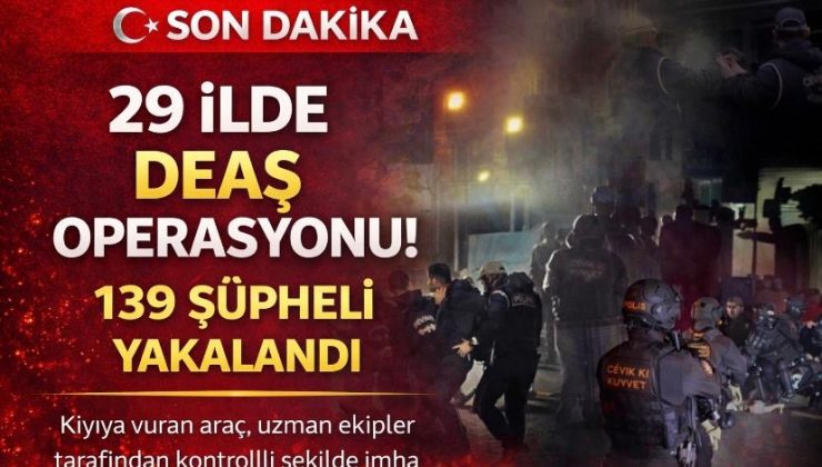 29 ilde DEAŞ operasyonu! 139 şüpheli yakalandı