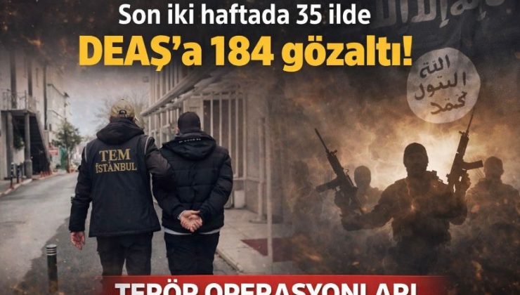 Son iki haftada 35 ilde DEAŞ’a 184 gözaltı!