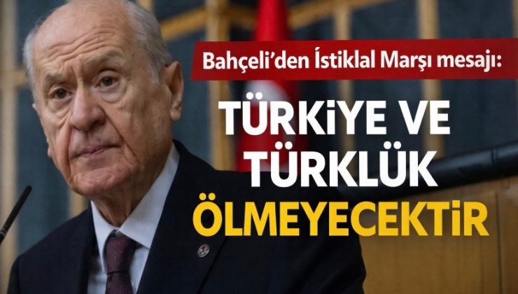 Bahçeli’den İstiklal Marşı mesajı: “Türkiye ve Türklük ölmeyecektir”