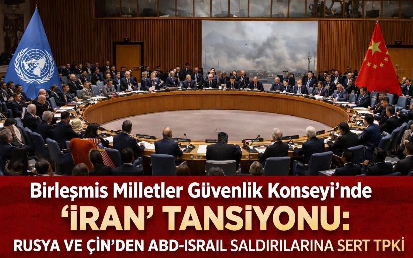 Birleşmiş Milletler Güvenlik Konseyi’nde “İran” Tansiyonu: Rusya ve Çin’den ABD-İsrail Saldırılarına Sert Tepki