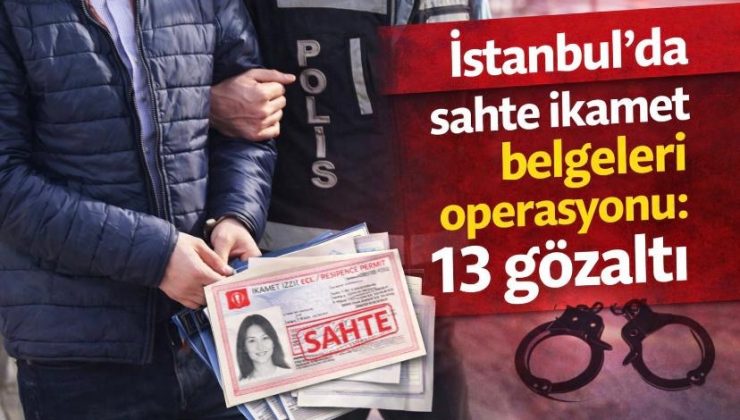 İstanbul’da sahte ikamet belgeleri operasyonu: 13 gözaltı