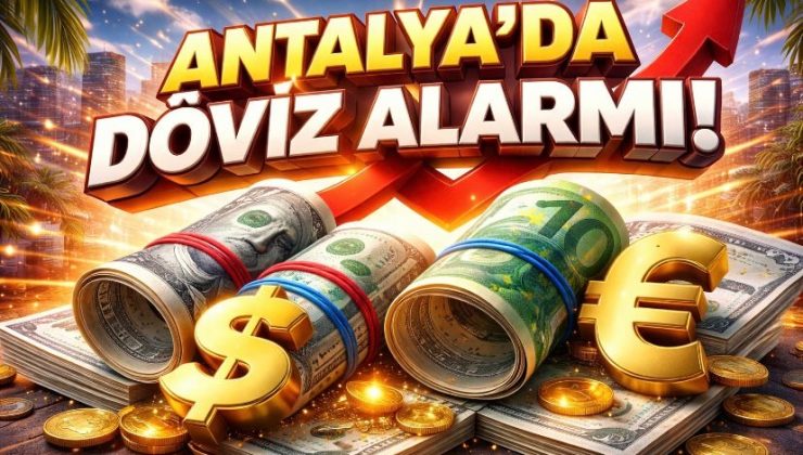 Antalya’da döviz alarmı: Dolar ve Euro tarihi seviyelerde