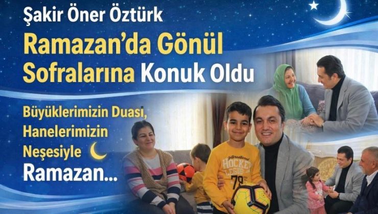 Şakir Öner Öztürk Ramazan’da Gönül Sofralarına Konuk Oldu