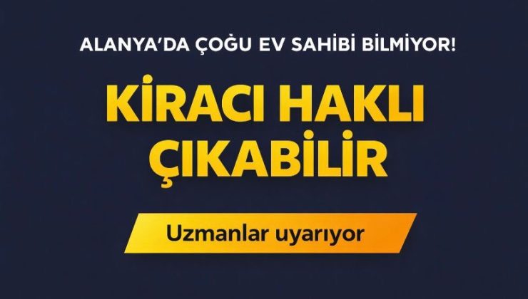 Alanya’da çoğu ev sahibi bilmiyor! Kiracı haklı çıkabilir