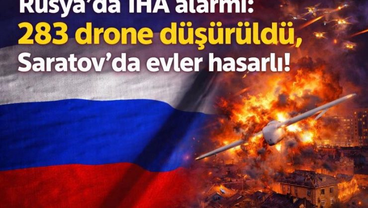 Rusya’da İHA alarmı: 283 drone düşürüldü, Saratov’da evler hasarlı