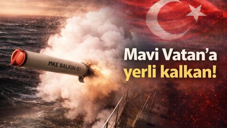 Mavi Vatan’a yerli kalkan!