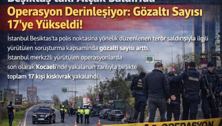 Beşiktaş’taki Alçak Saldırıda Operasyon Derinleşiyor: Gözaltı Sayısı 17’ye Yükseldi