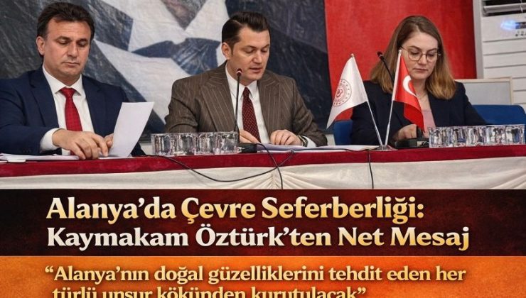 Alanya’da Çevre Seferberliği: Kaymakam Öztürk’ten Net Mesaj