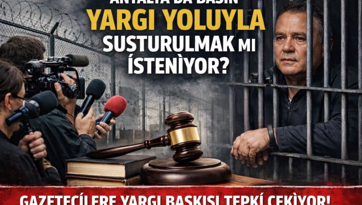 ANTALYA’DA BASIN TARTIŞMASI: “YARGI YOLUYLA SUSTURMA” İDDİASI
