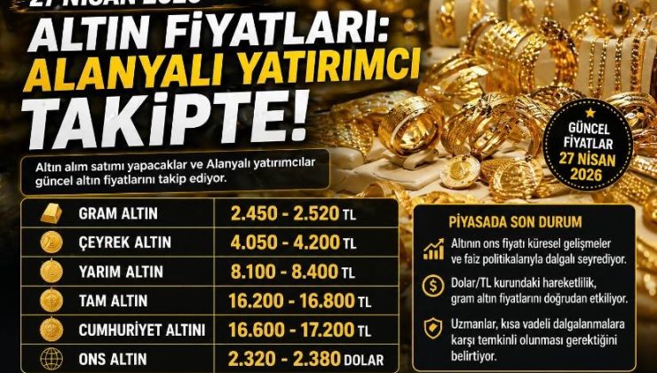 27 Nisan 2026 Altın Fiyatları: Alanyalı Yatırımcı Takipte