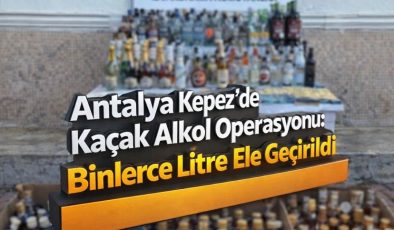 Antalya Kepez’de Kaçak Alkol Operasyonu: Binlerce Litre Ele Geçirildi