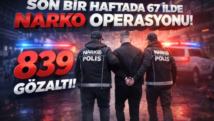 Son bir haftada 67 ilde narko operasyona 839 gözaltı!