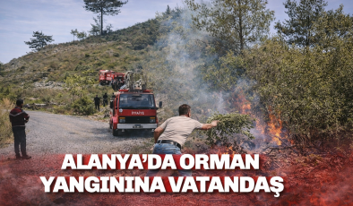 ALANYA’DA ORMAN YANGINI! VATANDAŞLAR SEFERBER OLDU