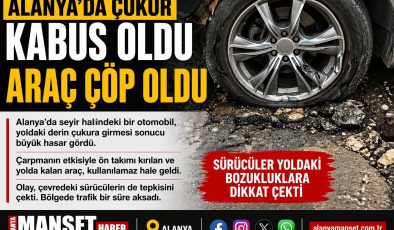 Alanya’da Yol Çukuru Araca Ağır Hasar Verdi