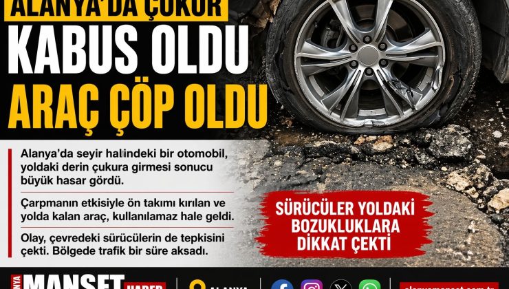 Alanya’da Yol Çukuru Araca Ağır Hasar Verdi
