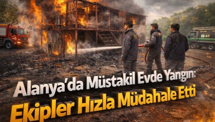 Alanya’da Müstakil Evde Yangın: Ekipler Hızla Müdahale Etti