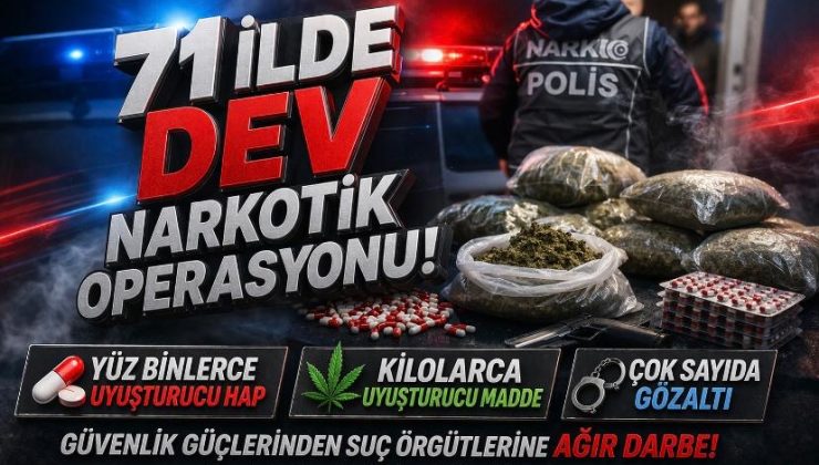 71 ilde dev narkotik operasyonu! Kilolarca uyuşturucu, yüz binlerce hap ele geçirildi