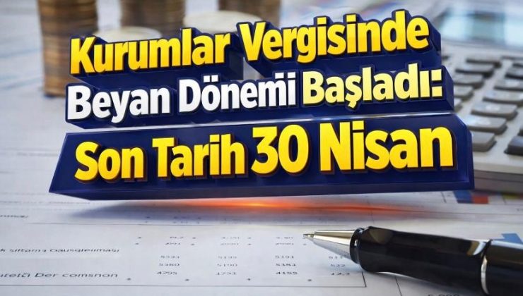 Kurumlar Vergisinde Beyan Dönemi Başladı: Son Tarih 30 Nisan