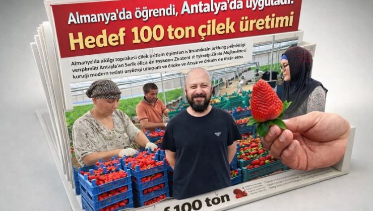 Almanya’da öğrendi, Antalya’da uyguladı: Hedef 100 ton çilek üretimi