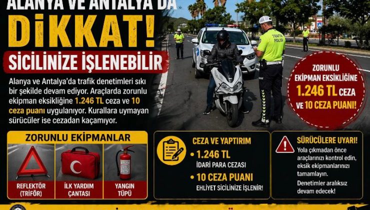 Alanya ve Antalya’da sürücülere uyarı: Sicilinize işlenebilir