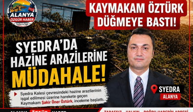 KAYMAKAM ÖZTÜRK DÜĞMEYE BASTI! Syedra’da Hazine Arazilerine Müdahale