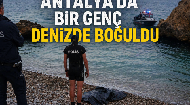 Antalya’da boğularak hayatını kaybeden gencin kimliği parmak izinden belirlendi