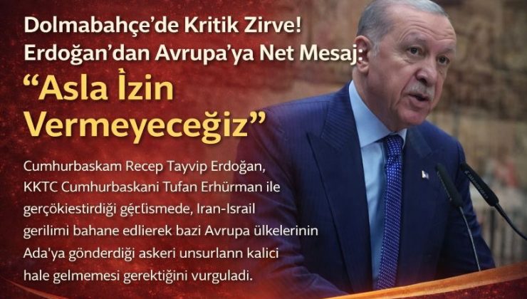 Dolmabahçe’de Kritik Zirve! Erdoğan’dan Avrupa’ya Net Mesaj: “Asla İzin Vermeyeceğiz”