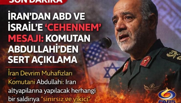 İran’dan ABD ve İsrail’e “Cehennem” mesajı: Komutan Abdullahi’den sert açıklama