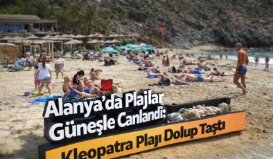 Alanya’da Plajlar Güneşle Canlandı: Kleopatra Plajı Dolup Taştı