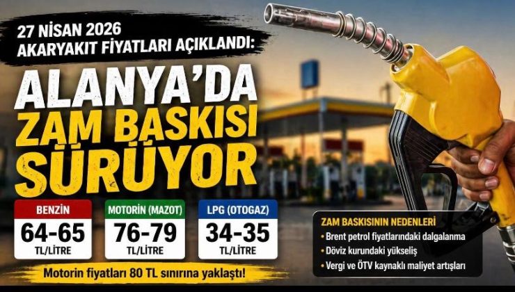 27 Nisan 2026 Akaryakıt Fiyatları Açıklandı: Alanya’da Zam Baskısı Sürüyor
