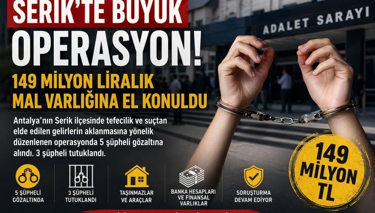 Serik’te büyük operasyon: 149 milyon liralık mal varlığına el konuldu