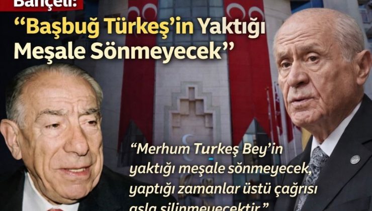 Bahçeli: “Başbuğ Türkeş’in Yaktığı Meşale Sönmeyecek”