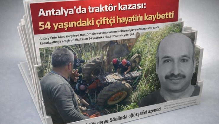 Antalya’da traktör kazası: 54 yaşındaki çiftçi hayatını kaybetti
