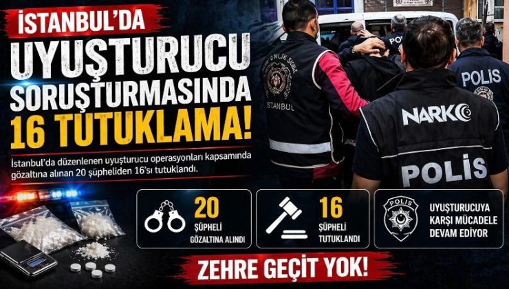 İstanbul’da uyuşturucu soruşturmasında 16 tutuklama!