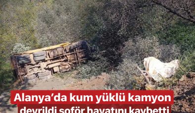 Alanya’da Feci Kaza: Kamyon Şarampole Yuvarlandı, Sürücü Hayatını Kaybetti