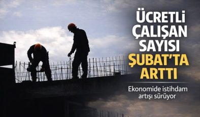 Ücretli çalışan sayısı Şubat’ta arttı