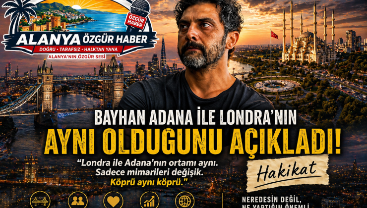 ADANA MI LONDRA MI? BAYHAN’DAN OLAY YORUM!
