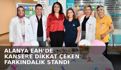 ALANYA EAH’DE KANSERE DİKKAT ÇEKEN FARKINDALIK STANDI