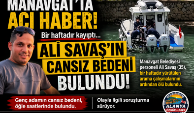 MANAVGAT’TA ACI SON: GÜNLERDİR ARANAN ALİ SAVAŞ’IN CANSIZ BEDENİ BULUNDU