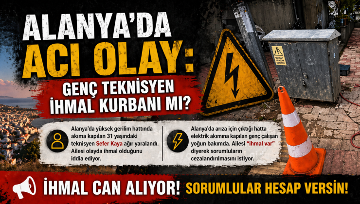 ALANYA’DA ACI OLAY: GENÇ TEKNİSYEN ÖLÜMLE PENÇELEŞİYOR