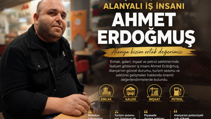 ALANYALI İŞ İNSANI AHMET ERDOĞMUŞ: “ALANYA BU GÖRÜNTÜLERİ HAK ETMİYOR”