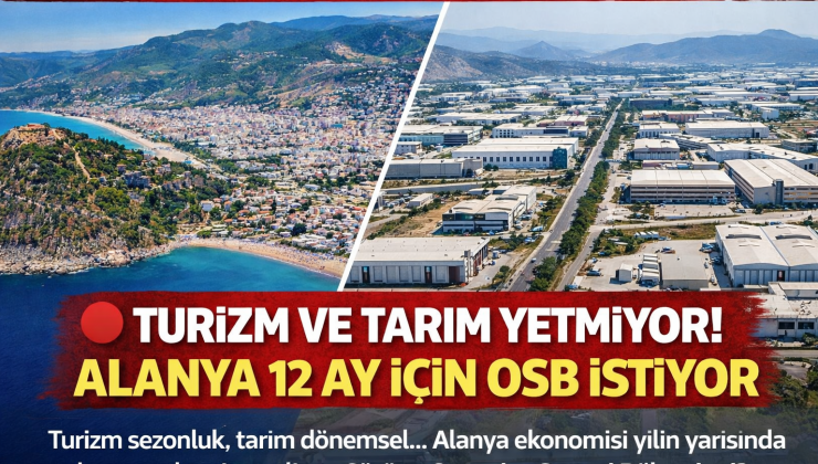 🔴 TURİZM VE TARIM YETMİYOR! ALANYA 12 AY İÇİN OSB İSTİYOR