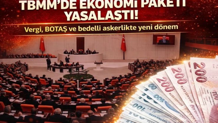 TBMM’de ekonomi paketi yasalaştı! Vergi, BOTAŞ ve bedelli askerlikte yeni dönem