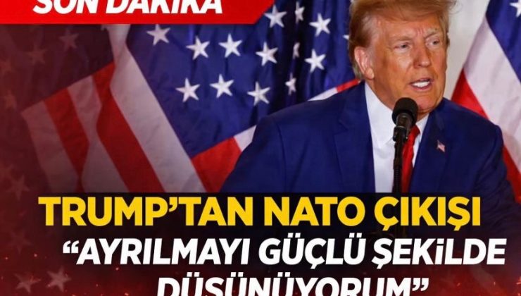 Son Dakika: Trump’tan NATO Çıkışı — “Ayrılmayı Güçlü Şekilde Düşünüyorum”