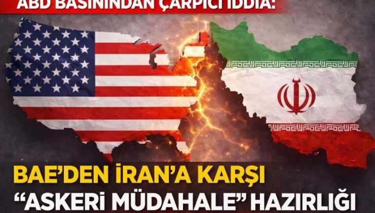 ABD Basınından Çarpıcı İddia: BAE’den İran’a Karşı “Askeri Müdahale” Hazırlığı