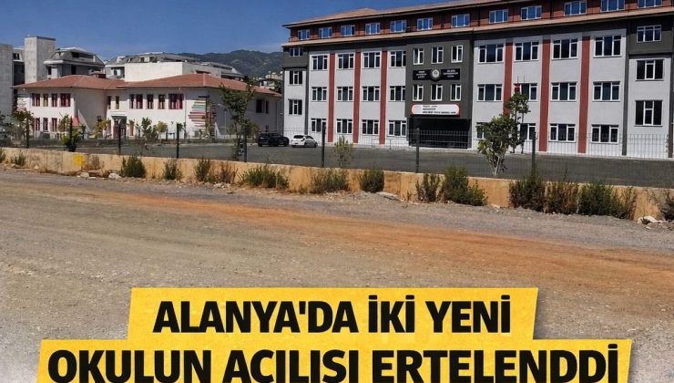 ALANYA’DA İKİ YENİ OKULUN AÇILIŞI ERTELENDİ