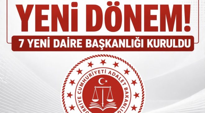 Adalet’te Yeni Yapılanma: 7 Ayrı Daire Başkanlığı Kuruldu