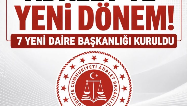 Adalet’te Yeni Yapılanma: 7 Ayrı Daire Başkanlığı Kuruldu