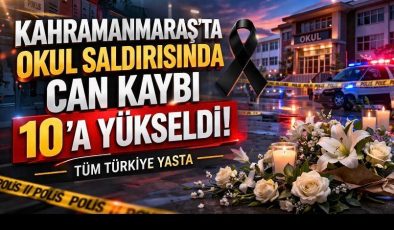 Kahramanmaraş’ta Okul Saldırısında Can Kaybı 10’a Yükseldi