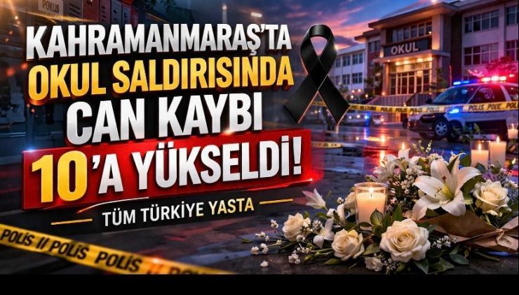 Kahramanmaraş’ta Okul Saldırısında Can Kaybı 10’a Yükseldi